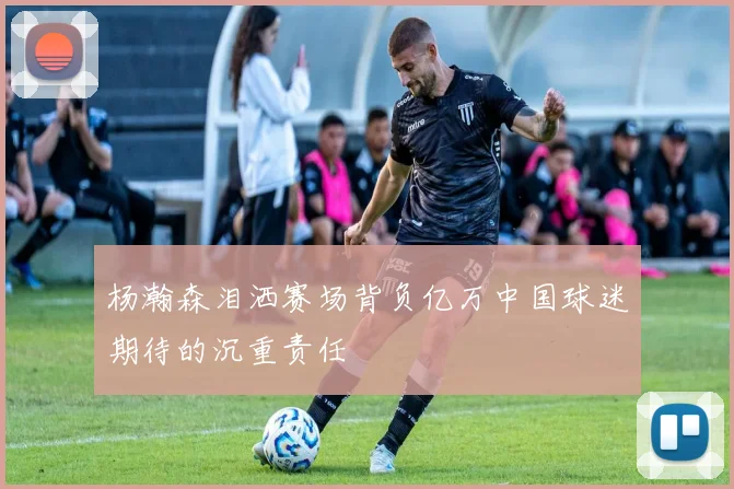 杨瀚森泪洒赛场背负亿万中国球迷期待的沉重责任