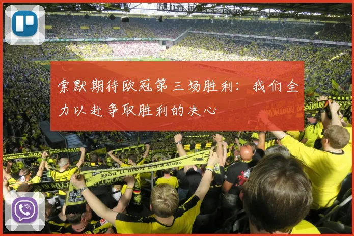 索默期待欧冠第三场胜利：我们全力以赴争取胜利的决心