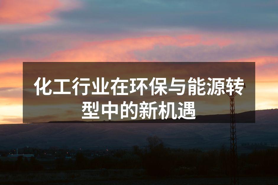 化工行业在环保与能源转型中的新机遇